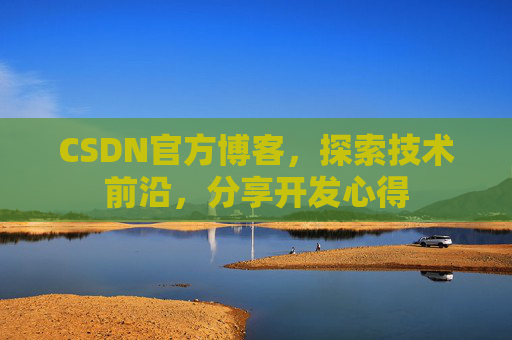 CSDN官方博客，探索技术前沿，分享开发心得